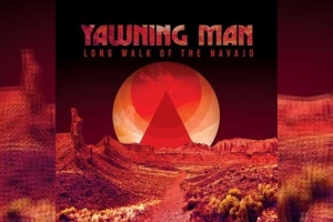 YAWNING MAN – Long Walk Of The Navajo