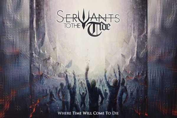 SERVANTS TO THE TIDE – Where Time Will Come To Die