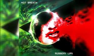 HOT BREATH – Rubbery Lips