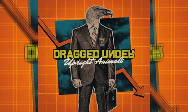 DRAGGED UNDER – Upright Animals