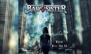 BAD SISTER – Where You Will Go