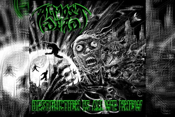 ALMOST DEAD – Destruction Is All We Know